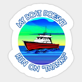 My boat doesn't run on thanks Sticker